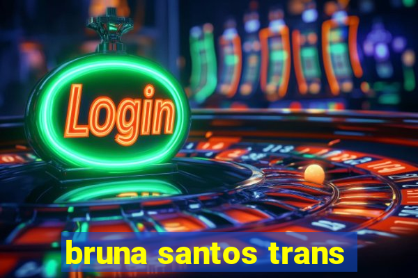 bruna santos trans