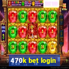 470k bet login