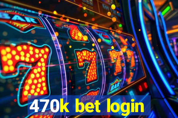 470k bet login