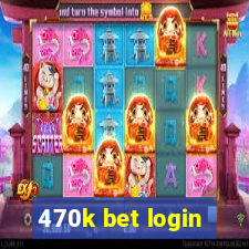 470k bet login