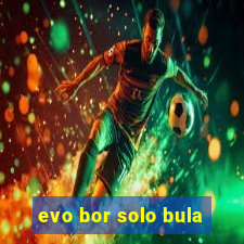 evo bor solo bula