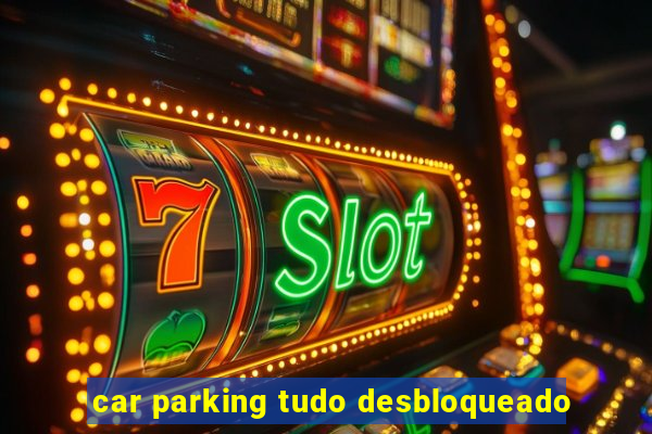 car parking tudo desbloqueado