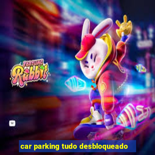 car parking tudo desbloqueado