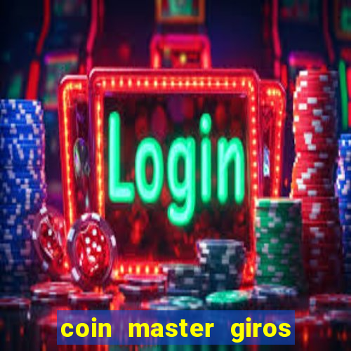 coin master giros gratis toda hora