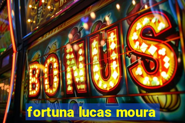 fortuna lucas moura