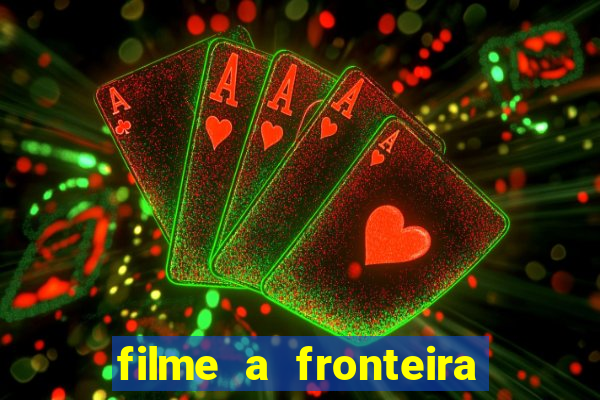 filme a fronteira 2007 completo dublado