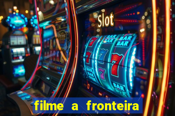 filme a fronteira 2007 completo dublado