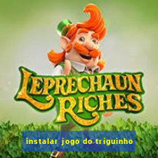 instalar jogo do triguinho