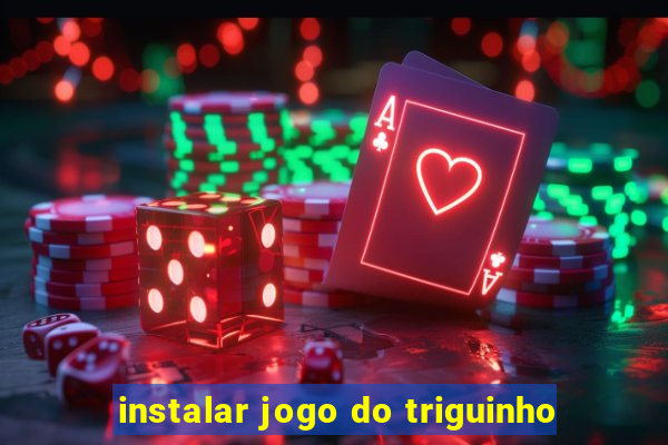 instalar jogo do triguinho