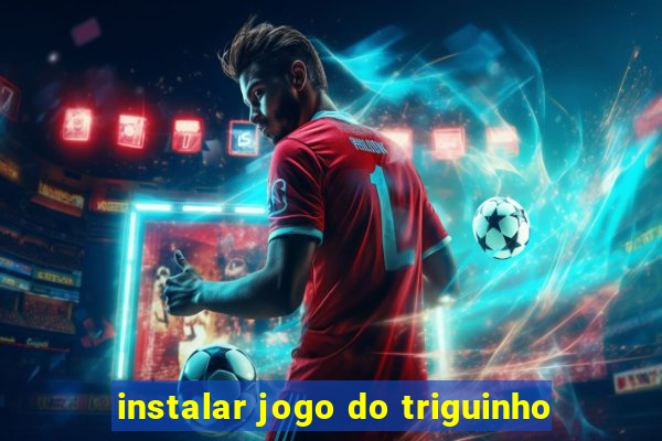 instalar jogo do triguinho