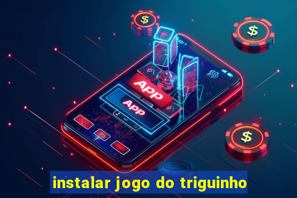 instalar jogo do triguinho