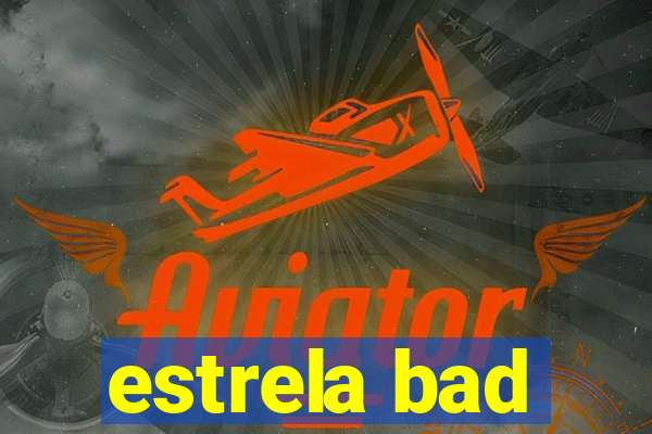 estrela bad