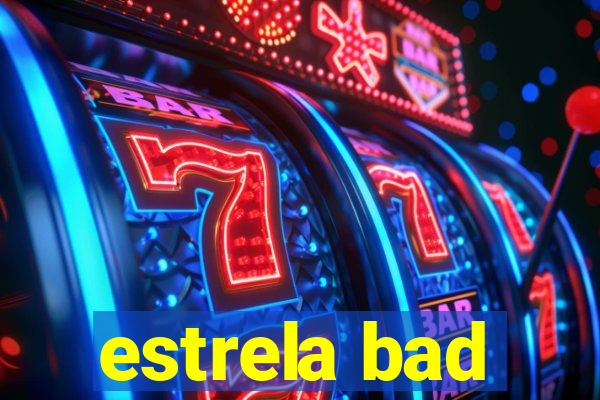 estrela bad