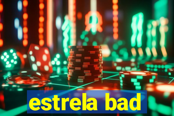 estrela bad