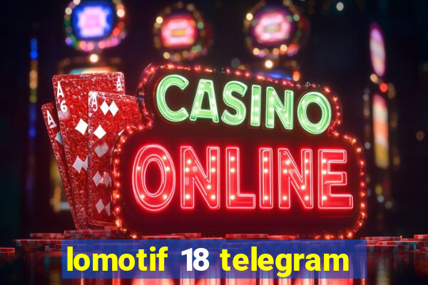 lomotif 18 telegram