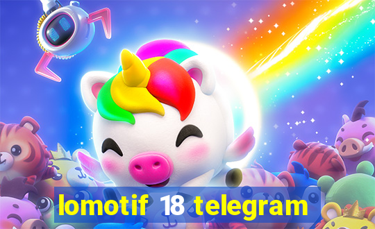 lomotif 18 telegram