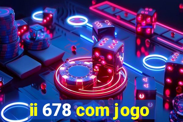 ii 678 com jogo