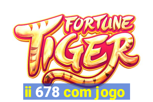 ii 678 com jogo