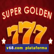 v68.com plataforma de jogos