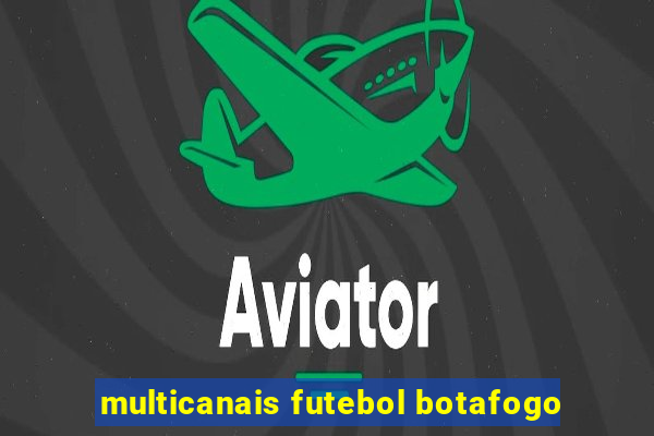 multicanais futebol botafogo