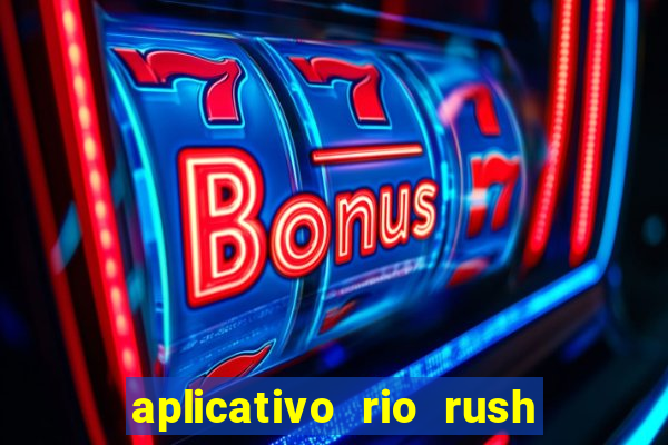 aplicativo rio rush paga mesmo