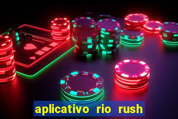 aplicativo rio rush paga mesmo