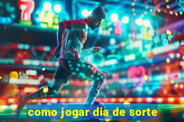 como jogar dia de sorte