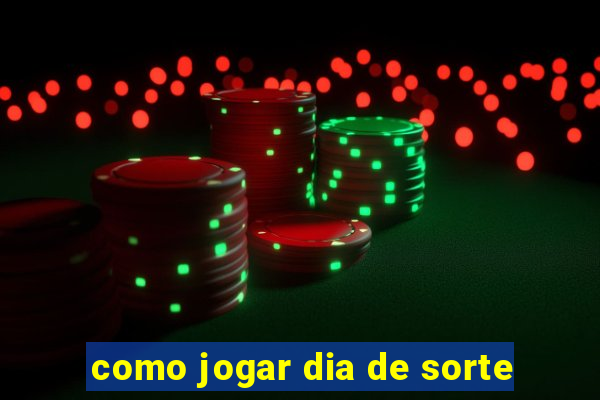 como jogar dia de sorte