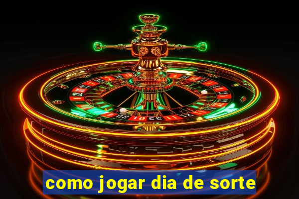 como jogar dia de sorte