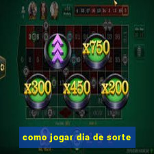 como jogar dia de sorte