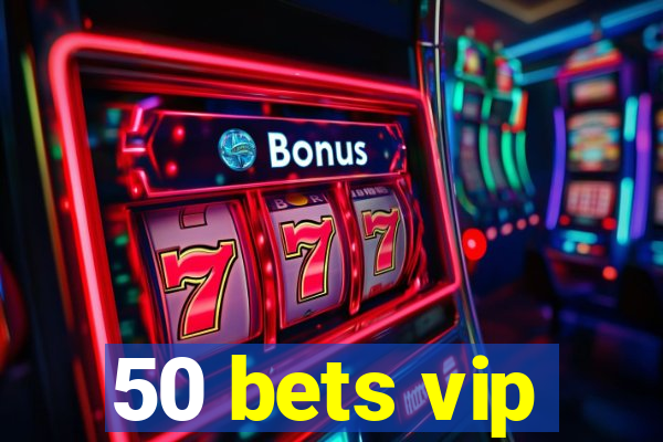 50 bets vip