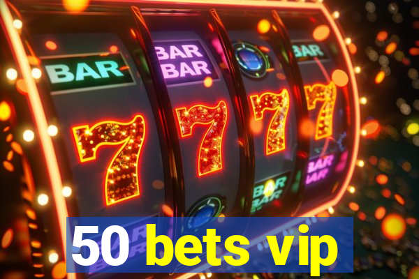 50 bets vip