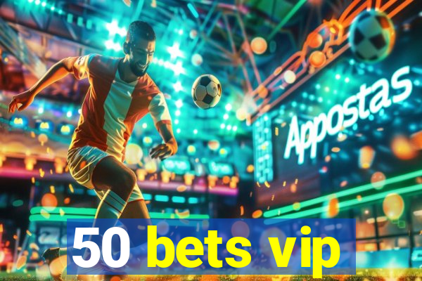 50 bets vip