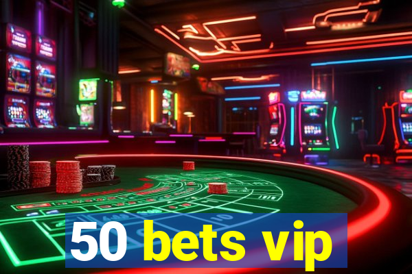 50 bets vip