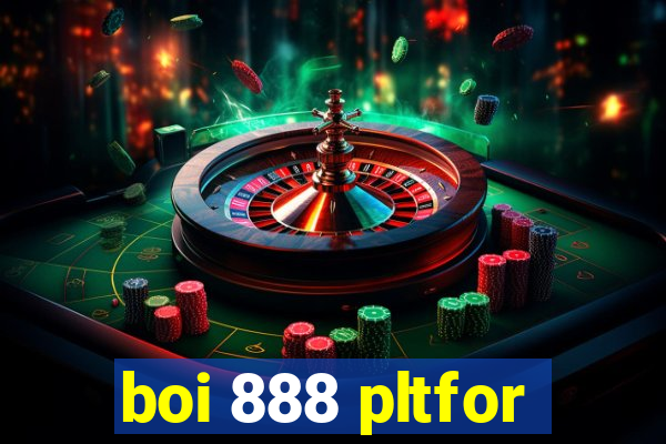 boi 888 pltfor