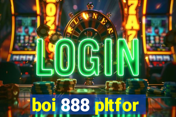 boi 888 pltfor