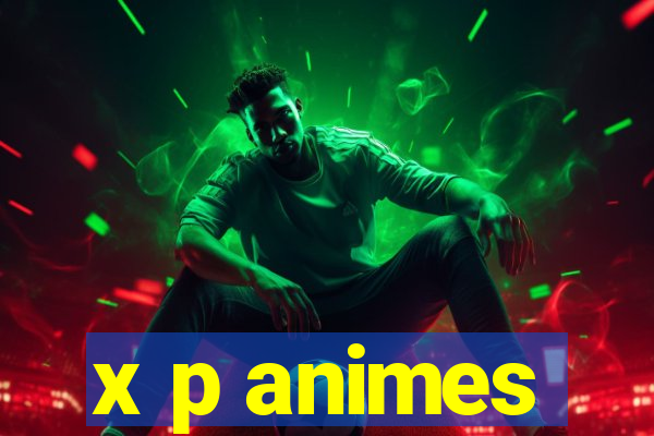 x p animes