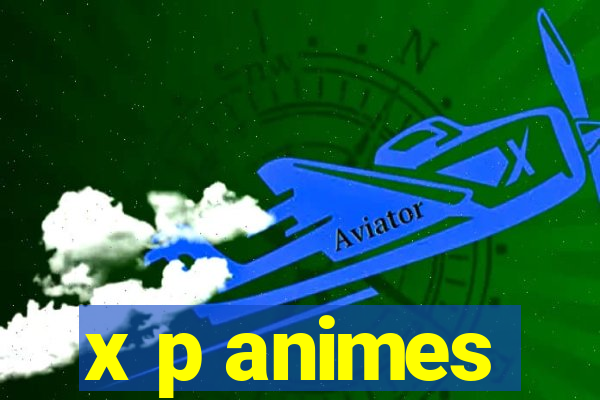 x p animes