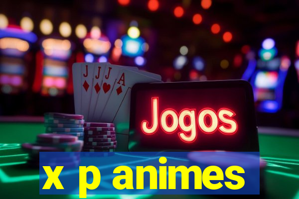 x p animes