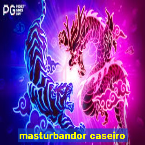 masturbandor caseiro