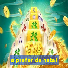 a preferida natal