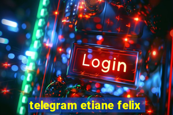 telegram etiane felix