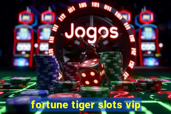 fortune tiger slots vip