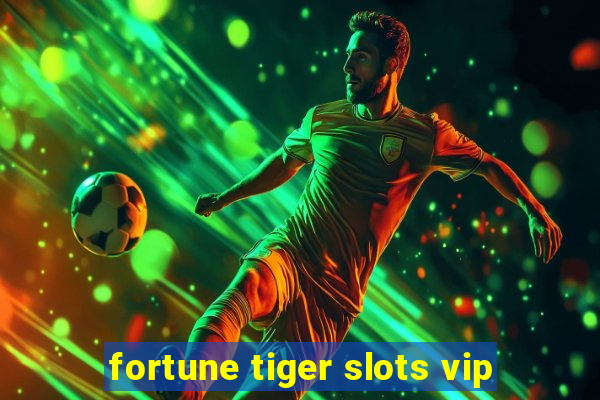 fortune tiger slots vip