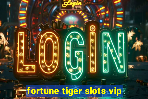 fortune tiger slots vip