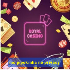 mc pipokinha no privacy