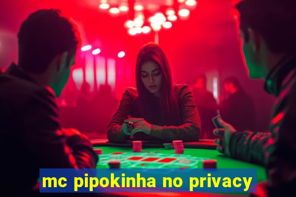 mc pipokinha no privacy