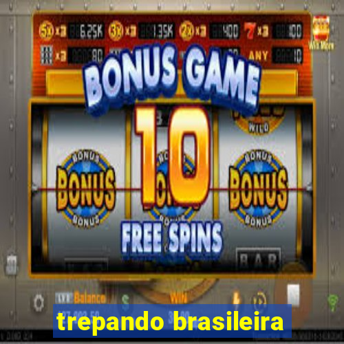 trepando brasileira