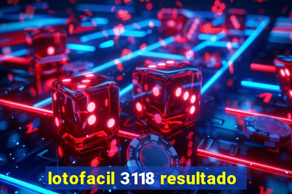 lotofacil 3118 resultado