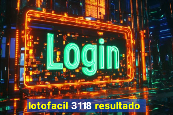 lotofacil 3118 resultado